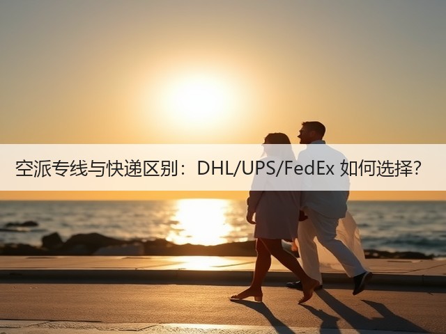 空派专线与快递区别:DHL/UPS/FedEx 如何选择?(图2) 空派专线与快递区别:DHL/UPS/FedEx 如何选择?(图2)