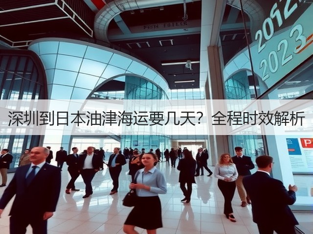 深圳到日本油津海运要几天?全程时效解析(图2) 深圳到日本油津海运要几天?全程时效解析(图2)