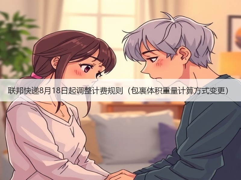 联邦快递8月18日起调整计费规则（包裹体积重量计算方式变更）