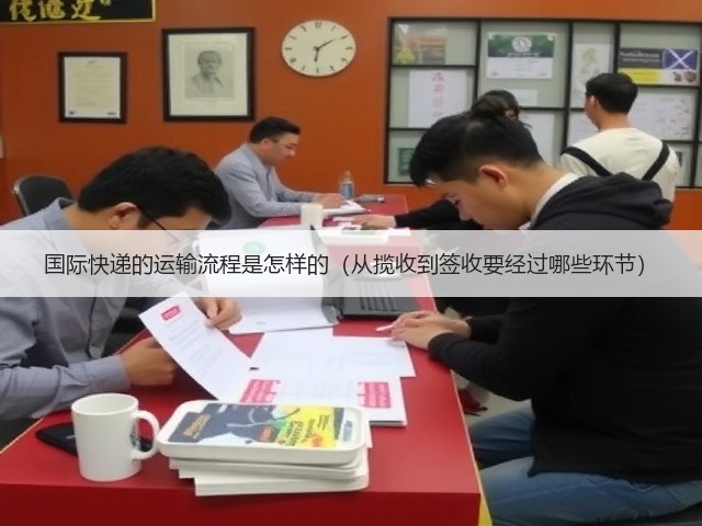 国际快递的运输流程是怎样的(从揽收到签收要经过哪些环节)(图1) 国际快递的运输流程是怎样的(从揽收到签收要经过哪些环节)(图1)