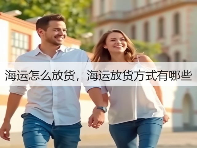 海运怎么放货,海运放货方式有哪些(图1) 海运怎么放货,海运放货方式有哪些(图1)