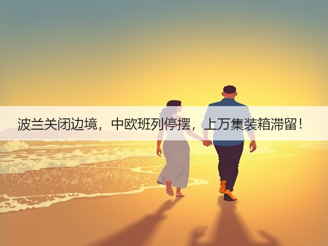 波兰关闭边境,中欧班列停摆,上万集装箱滞留!(图1) 波兰关闭边境,中欧班列停摆,上万集装箱滞留!(图1)