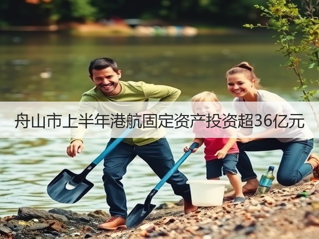 舟山市上半年港航固定资产投资超36亿元(图2) 舟山市上半年港航固定资产投资超36亿元(图2)