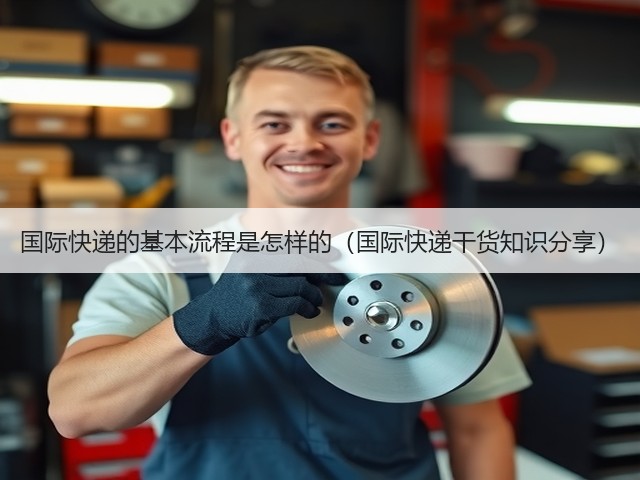 国际快递的基本流程是怎样的(国际快递干货知识分享)(图2) 国际快递的基本流程是怎样的(国际快递干货知识分享)(图2)