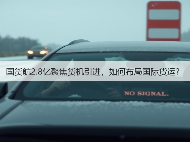 国货航2.8亿聚焦货机引进,如何布局国际货运?(图1) 国货航2.8亿聚焦货机引进,如何布局国际货运?(图1)
