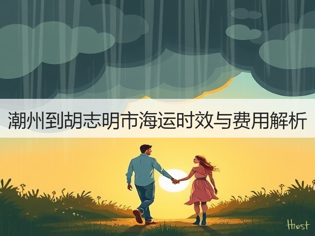 潮州到胡志明市海运时效与费用解析(图2) 潮州到胡志明市海运时效与费用解析(图2)