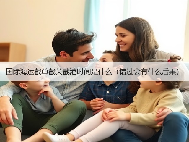 国际海运截单截关截港时间是什么(错过会有什么后果)(图2) 国际海运截单截关截港时间是什么(错过会有什么后果)(图2)