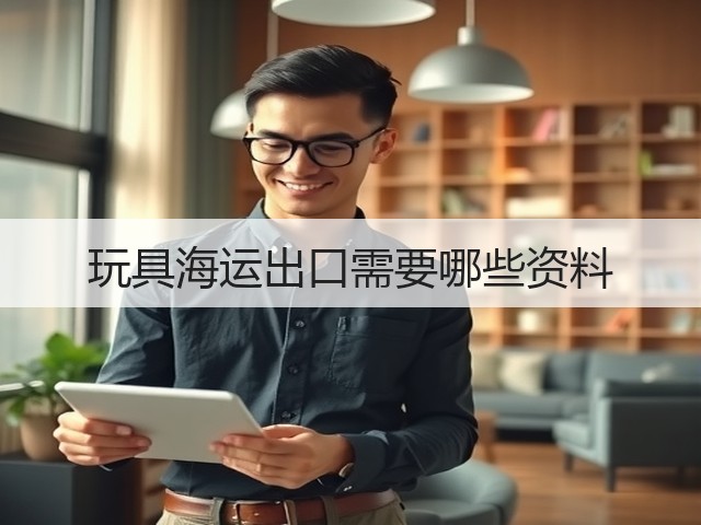 玩具海运出口需要哪些资料(图1) 玩具海运出口需要哪些资料(图1)