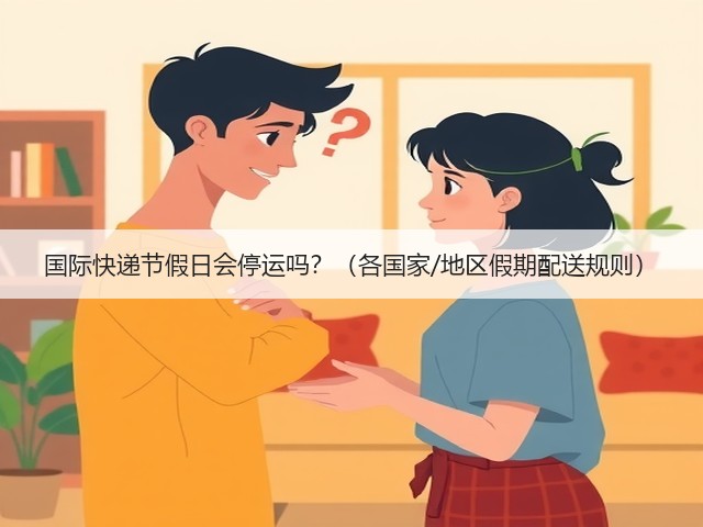 国际快递节假日会停运吗?(各国家/地区假期配送规则)(图2) 国际快递节假日会停运吗?(各国家/地区假期配送规则)(图2)