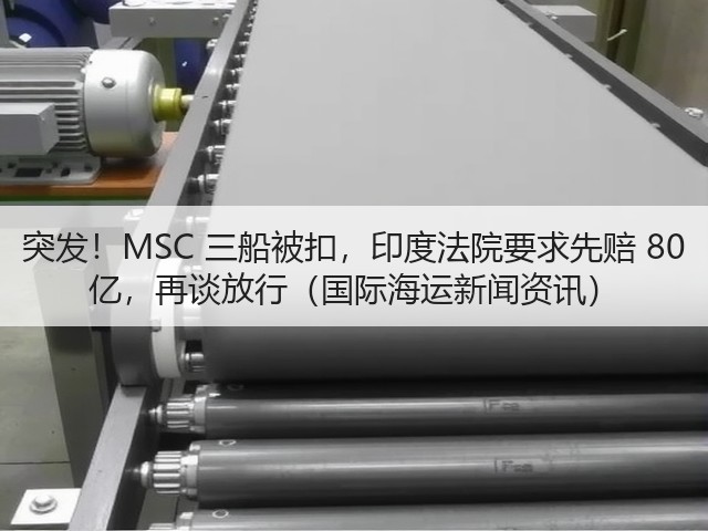 突发!MSC 三船被扣,印度法院要求先赔 80 亿,再谈放行(国际海运新闻资讯)(图1) 突发!MSC 三船被扣,印度法院要求先赔 80 亿,再谈放行(国际海运新闻资讯)(图1)