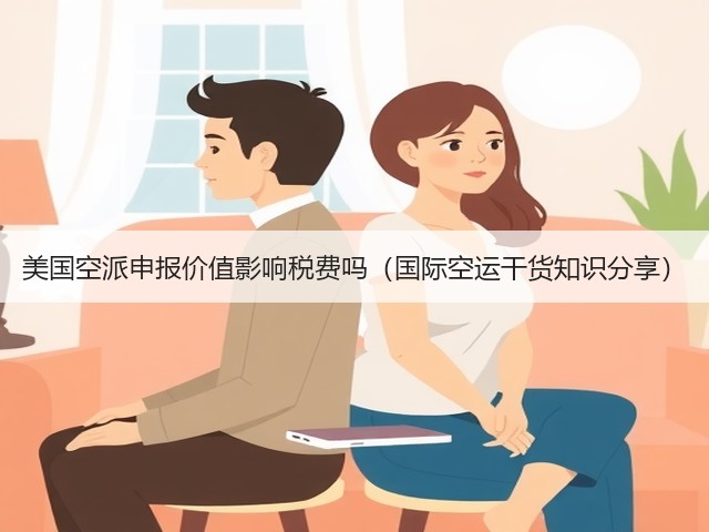 美国空派申报价值影响税费吗(国际空运干货知识分享)(图1) 美国空派申报价值影响税费吗(国际空运干货知识分享)(图1)