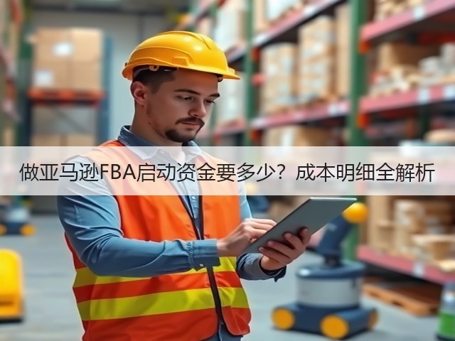 做亚马逊FBA启动资金要多少?成本明细全解析(图2) 做亚马逊FBA启动资金要多少?成本明细全解析(图2)
