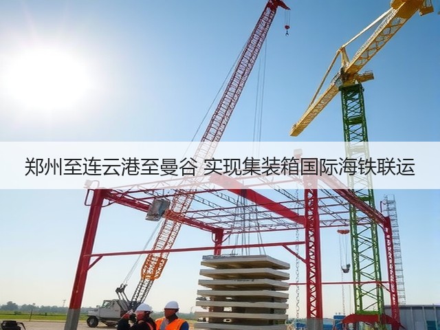 郑州至连云港至曼谷 实现集装箱国际海铁联运(图2) 郑州至连云港至曼谷 实现集装箱国际海铁联运(图2)