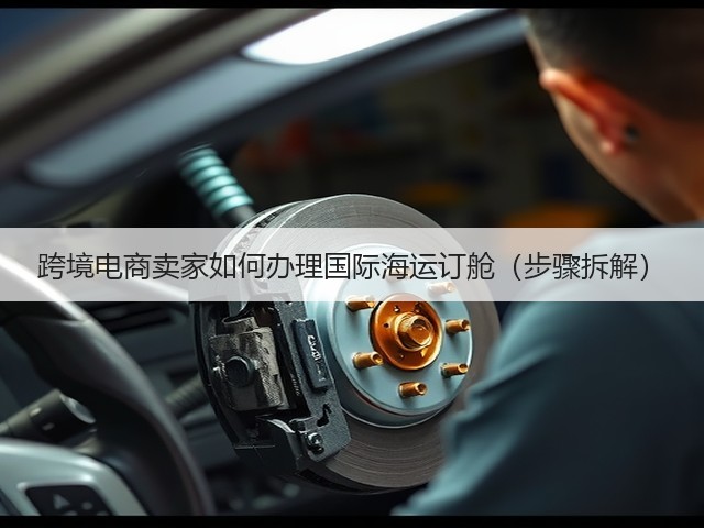 跨境电商卖家如何办理国际海运订舱（步骤拆解）(图3)