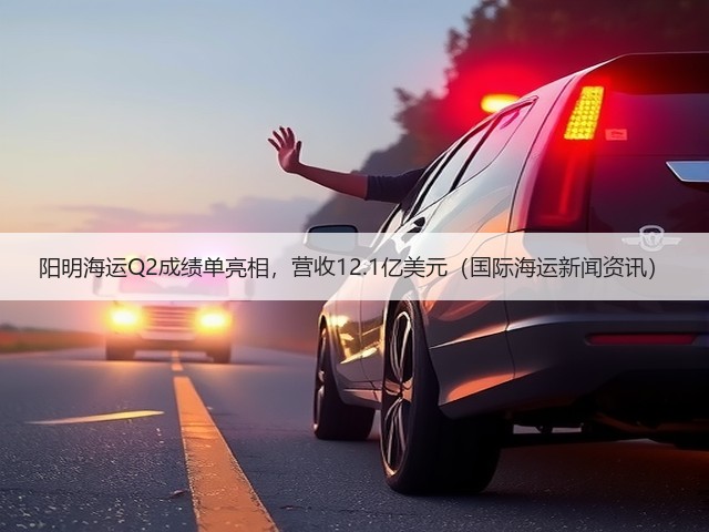 阳明海运Q2成绩单亮相,营收12.1亿美元(国际海运新闻资讯)(图2) 阳明海运Q2成绩单亮相,营收12.1亿美元(国际海运新闻资讯)(图2)