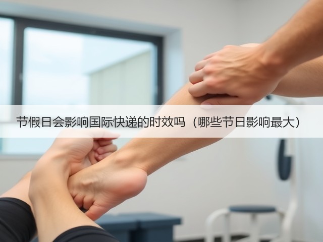 节假日会影响国际快递的时效吗(哪些节日影响最大)(图3) 节假日会影响国际快递的时效吗(哪些节日影响最大)(图3)