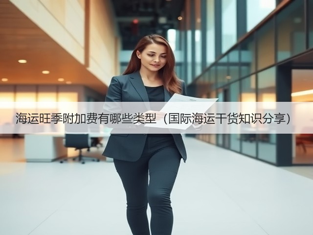 海运旺季附加费有哪些类型(国际海运干货知识分享)(图2) 海运旺季附加费有哪些类型(国际海运干货知识分享)(图2)