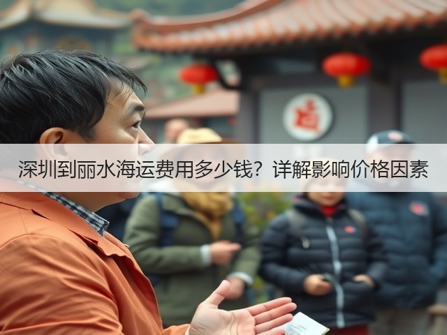 深圳到丽水海运费用多少钱？详解影响价格因素(图1)