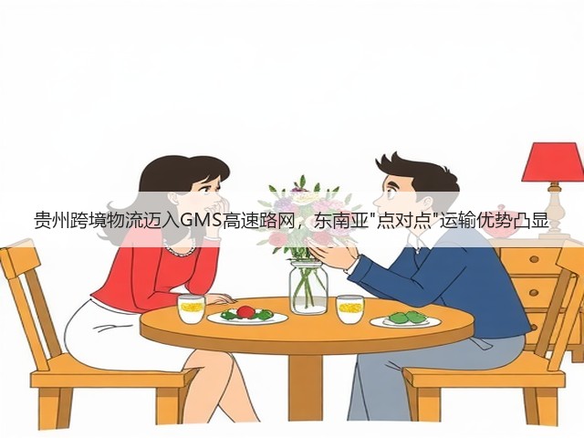 贵州跨境物流迈入GMS高速路网,东南亚点对点运输优势凸显(图1) 贵州跨境物流迈入GMS高速路网,东南亚点对点运输优势凸显(图1)