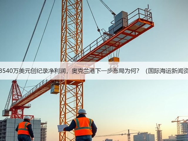 斩获8540万美元创纪录净利润,奥克兰港下一步布局为何?(国际海运新闻资讯)(图2) 斩获8540万美元创纪录净利润,奥克兰港下一步布局为何?(国际海运新闻资讯)(图2)