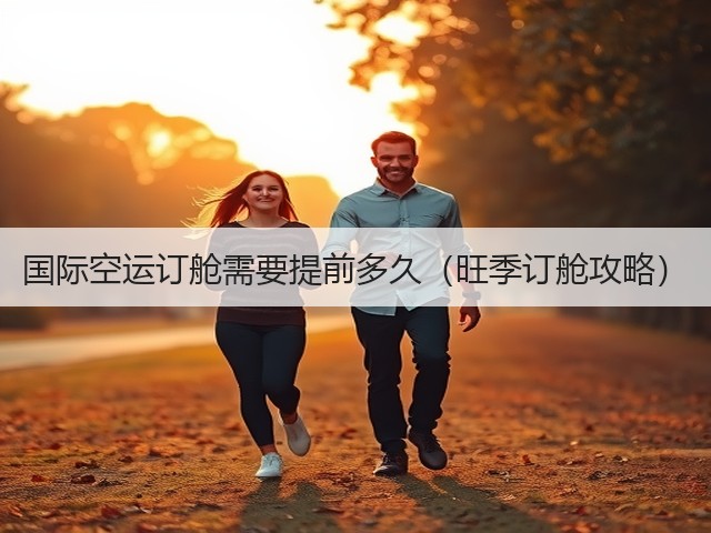 国际空运订舱需要提前多久(旺季订舱攻略)(图1) 国际空运订舱需要提前多久(旺季订舱攻略)(图1)