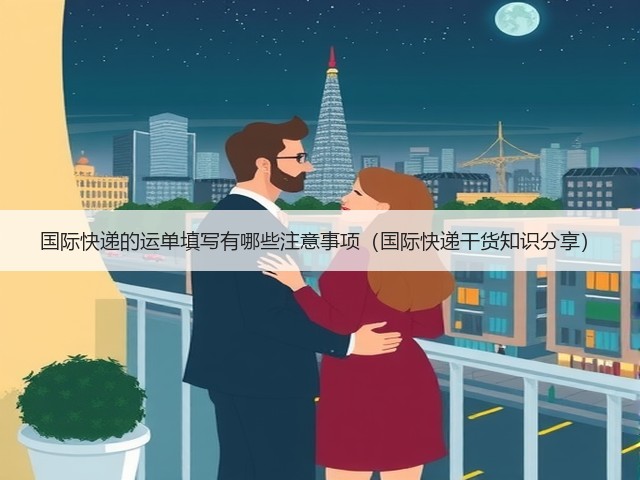 国际快递的运单填写有哪些注意事项(国际快递干货知识分享)(图2) 国际快递的运单填写有哪些注意事项(国际快递干货知识分享)(图2)