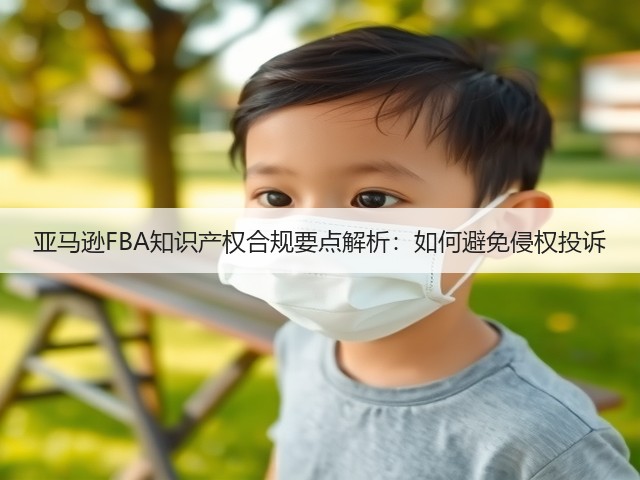 亚马逊FBA知识产权合规要点解析:如何避免侵权投诉(图2) 亚马逊FBA知识产权合规要点解析:如何避免侵权投诉(图2)