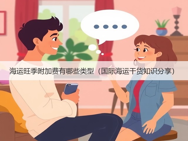 海运旺季附加费有哪些类型(国际海运干货知识分享)(图1) 海运旺季附加费有哪些类型(国际海运干货知识分享)(图1)