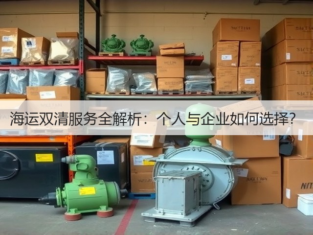 海运双清服务全解析:个人与企业如何选择?(图1) 海运双清服务全解析:个人与企业如何选择?(图1)