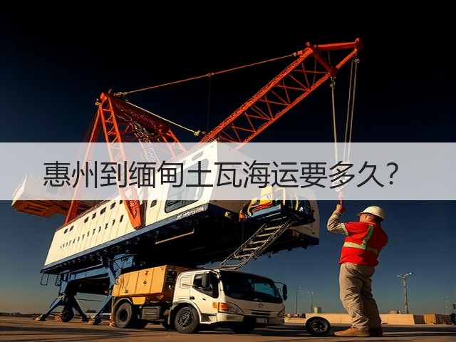惠州到缅甸土瓦海运要多久?(图1) 惠州到缅甸土瓦海运要多久?(图1)