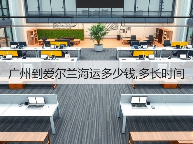 广州到爱尔兰海运多少钱,多长时间 广州到爱尔兰海运多少钱,多长时间