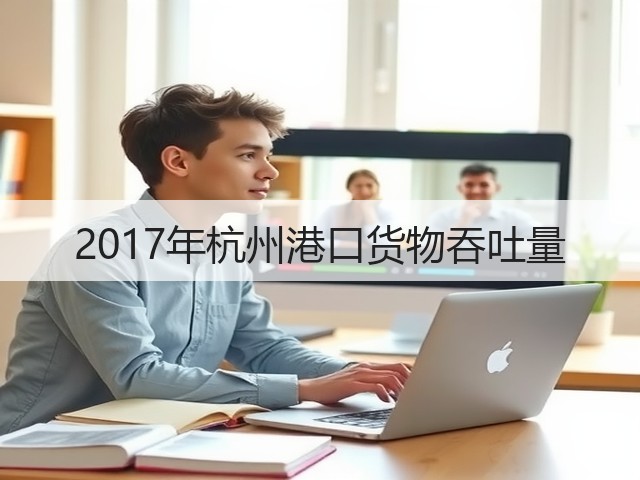 2017年杭州港口货物吞吐量(图1)