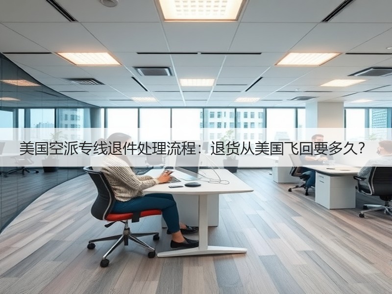 美国空派专线退件处理流程：退货从美国飞回要多久？