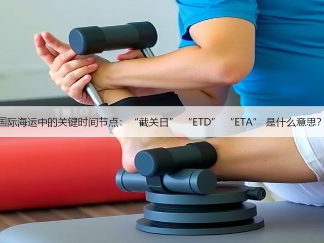 国际海运中的关键时间节点:“截关日” “ETD” “ETA” 是什么意思?(图1) 国际海运中的关键时间节点:“截关日” “ETD” “ETA” 是什么意思?(图1)
