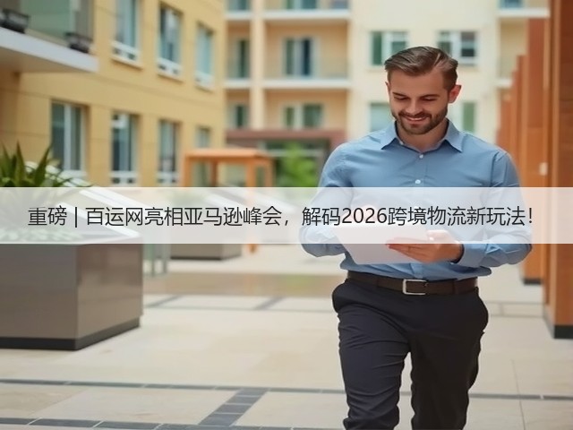 重磅 | 百运网亮相亚马逊峰会,解码2026跨境物流新玩法!(图1) 重磅 | 百运网亮相亚马逊峰会,解码2026跨境物流新玩法!(图1)