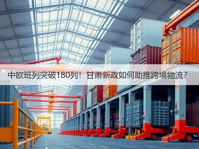 中欧班列突破180列!甘肃新政如何助推跨境物流?(图3) 中欧班列突破180列!甘肃新政如何助推跨境物流?(图3)