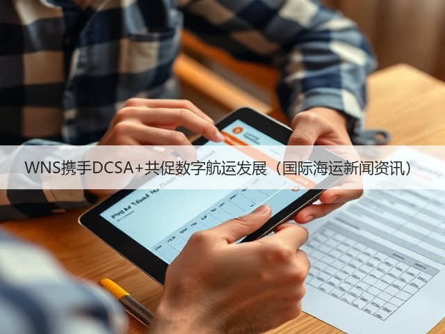 WNS携手DCSA+共促数字航运发展(国际海运新闻资讯)(图3) WNS携手DCSA+共促数字航运发展(国际海运新闻资讯)(图3)
