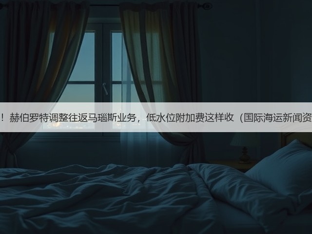 注意！赫伯罗特调整往返马瑙斯业务，低水位附加费这样收（国际海运新闻资讯）(图1)