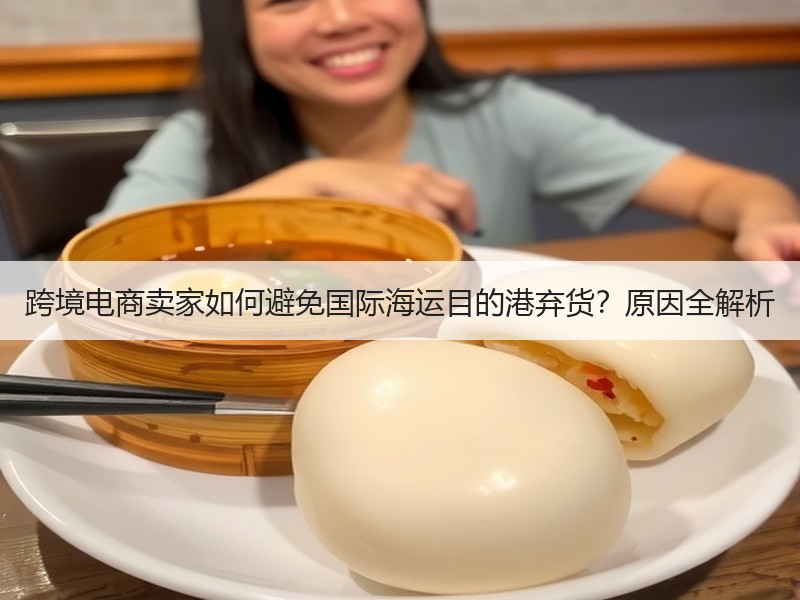 跨境电商卖家如何避免国际海运目的港弃货？原因全解析