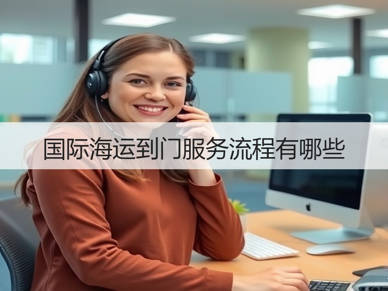 国际海运到门服务流程有哪些 国际海运到门服务流程有哪些