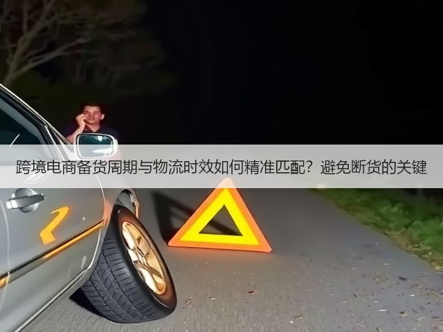 跨境电商备货周期与物流时效如何精准匹配?避免断货的关键(图3) 跨境电商备货周期与物流时效如何精准匹配?避免断货的关键(图3)