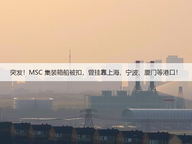 突发!MSC 集装箱船被扣,曾挂靠上海、宁波、厦门等港口! 突发!MSC 集装箱船被扣,曾挂靠上海、宁波、厦门等港口!