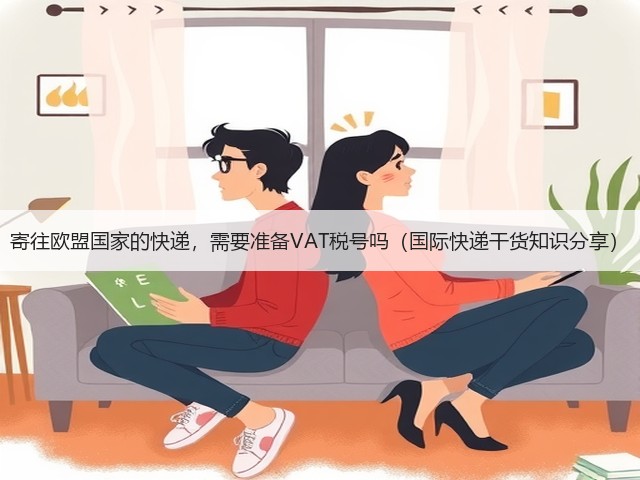寄往欧盟国家的快递,需要准备VAT税号吗(国际快递干货知识分享)(图1) 寄往欧盟国家的快递,需要准备VAT税号吗(国际快递干货知识分享)(图1)