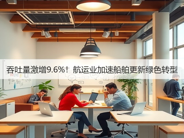 吞吐量激增9.6%！航运业加速船舶更新绿色转型(图2)