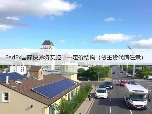 FedEx国际快递将实施单一定价结构(货主货代请注意)(图1) FedEx国际快递将实施单一定价结构(货主货代请注意)(图1)