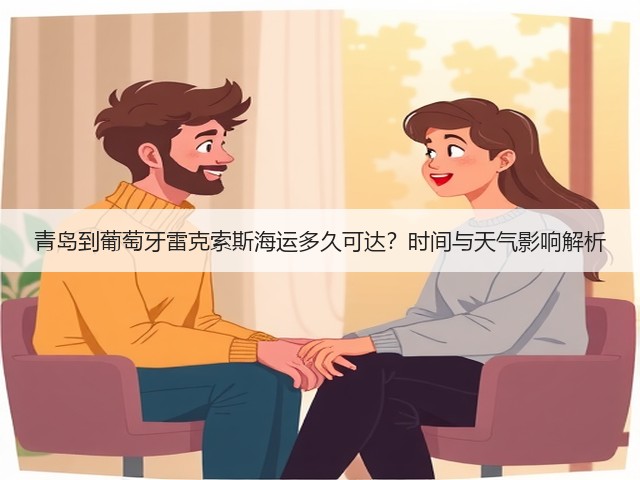 青岛到葡萄牙雷克索斯海运多久可达？时间与天气影响解析(图1)
