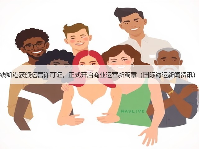 钱凯港获颁运营许可证,正式开启商业运营新篇章(国际海运新闻资讯)(图2) 钱凯港获颁运营许可证,正式开启商业运营新篇章(国际海运新闻资讯)(图2)
