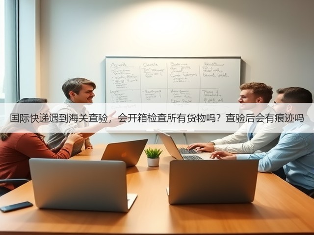 国际快递遇到海关查验,会开箱检查所有货物吗?查验后会有痕迹吗(图2) 国际快递遇到海关查验,会开箱检查所有货物吗?查验后会有痕迹吗(图2)