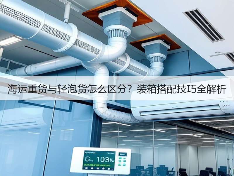 海运重货与轻泡货怎么区分？装箱搭配技巧全解析