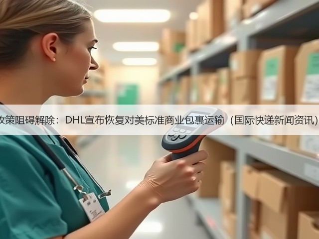 政策阻碍解除:DHL宣布恢复对美标准商业包裹运输(国际快递新闻资讯)(图1) 政策阻碍解除:DHL宣布恢复对美标准商业包裹运输(国际快递新闻资讯)(图1)